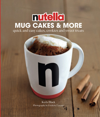 Keda Black / Nutella - Mug Cakes and More: Quick and Easy Cakes, Cookies and Sweet Treats (Coffee Table Book)