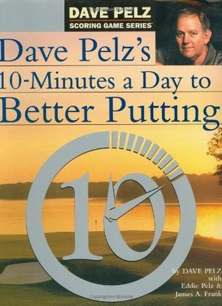 Dave Pelz / 10 Minutes A Day to Better Putting (Coffee Table Book)