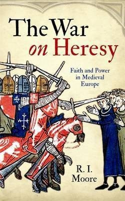 R.I. Moore / The War on Heresy (Hardback)