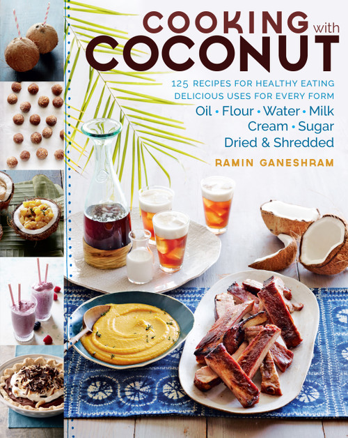Ramin Ganeshram / Cooking with Coconut: 125 Recipes for Healthy Eating; Delicious Uses for Every Form: Oil, Flour, Water, Milk, Cream, Sugar, Dried & Shredded (Coffee Table Book)