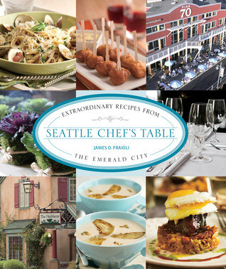 James O. Fraioli / Seattle Chef's Table: Extraordinary Recipes From The Emerald City (Coffee Table Book)