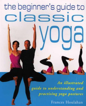 Frances Houlahan / Beginners Guide to Classic Yoga (Coffee Table Book)