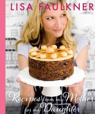 Lisa Faulkner / Recipes from my Mother for my Daughter (Coffee Table Book)