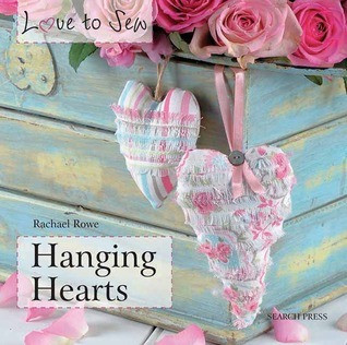 Rachael Rowe / Love to Sew: Hanging Hearts (Coffee Table Book)