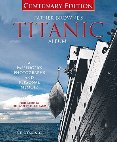 E.E. O'Donnell / Father Browne's Titanic Album: A Passenger's Photographs and Personal Memoir (Coffee Table Book)