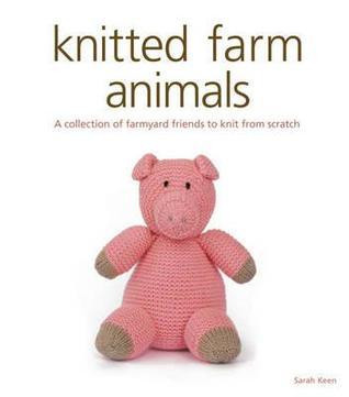 Sarah Keen / Knitted Farm Animals: A Collection of Farmyard Friends to Knit from Scratch (Coffee Table Book)