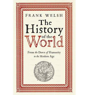 Frank Welsh / The History of the World From the Dawn of Humanity to the Modern Age