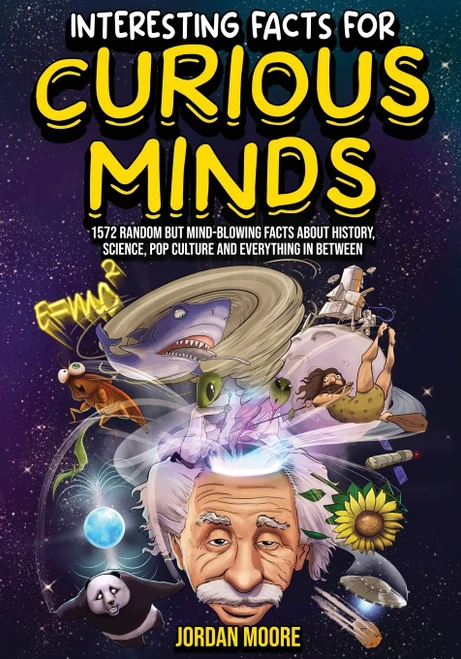 Jordan Moore / Interesting Facts For Curious Minds: 1572 Random But Mind-Blowing Facts About History, Science, Pop Culture And Everything In Between (Coffee Table Book)