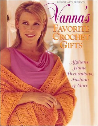 Vanna White / Vanna's Favorite Crochet Gifts: Afghans, Home Decorations, Fashion & More (Coffee Table Book)