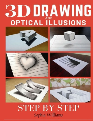 Sophia Williams / 3d Drawing and Optical Illusions: How to Draw Optical Illusions and 3d Art Step by Step Guide for Kids, Teens and Students (Coffee Table Book)