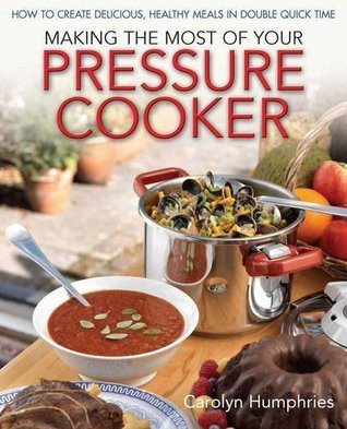 Carolyn Humphries / Making the Most of Your Pressure Cooker (Coffee Table Book)
