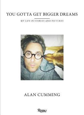 Alan Cumming / You Gotta Get Bigger Dreams: My Life in Stories and Pictures (Coffee Table Book)