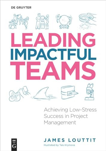James Louttit / Leading Impactful Teams: Achieving Low-Stress Success in Project Management (Coffee Table Book)