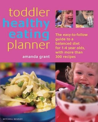Amanda Grant / Toddler Healthy Eating Planner : The New Way to Feed Your 1- To 3-Year-Old a Balanced Diet Every Day, Featuring More Than 250 Recipes (Coffee Table Book)