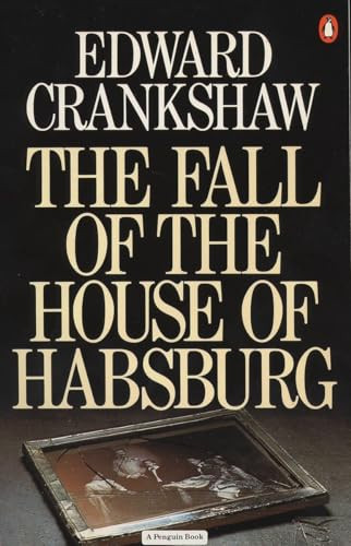 Edward Crankshaw / The fall of the House of Habsburg