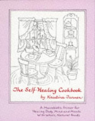 Kristina Turner / The Self-Healing Cookbook: A Macrobiotic Primer for Healing Body, Mind and Moods with Whole, Natural Foods (Coffee Table Book)