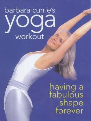 Barbara Currie's Yoga Workout: Having a Fabulous Shape Forever (Coffee Table Book)