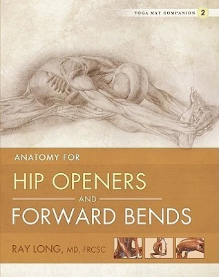 Ray Long / Yoga Mat Companion 2: Anatomy for Hip Openers and Forward Bends (Coffee Table Book)