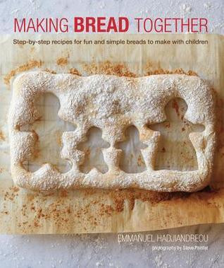 Emmanuel Hadjiandreou / Making Bread Together: Step-by-step recipes for fun and simple breads to make with children (Coffee Table Book)