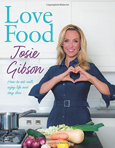 Josie Gibson / Love Food: How to Eat Well, Enjoy Life and Stay Slim (Coffee Table Book)