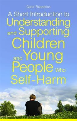 Carol Fitzpatrick / A Short Introduction to Understanding and Supporting Children and Young People Who Self-Harm (Large Paperback)