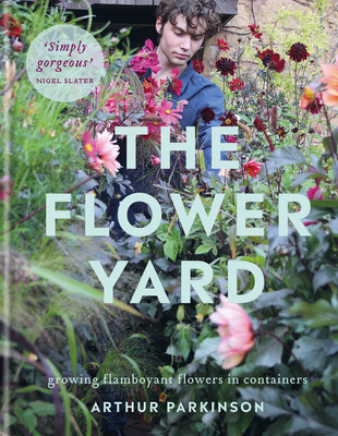 Arthur Parkinson / The Flower Yard: Growing Flamboyant Flowers in Containers (Coffee Table Book)