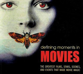 Chris Fujiwara / Defining Moments in Movies: The Greatest Films, Stars, Scenes and Events that Made Movie Magic (Coffee Table Book)