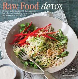 Anya Ladra / Raw Food Detox: Revitalize and rejuvenate with these delicious low-calorie recipes to help you lose weight and improve your energy levels (Coffee Table Book)