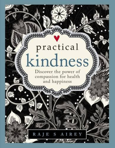 Raje Airey / Practical Kindness: Develop The Power Of Compassion For Health And Happiness (Coffee Table Book)