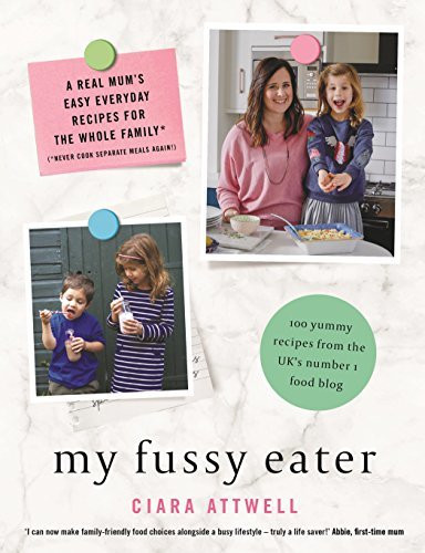 Ciara Attwell / My Fussy Eater: A Real Mum’s Easy Everyday Recipes for the Whole Family* (Coffee Table Book)