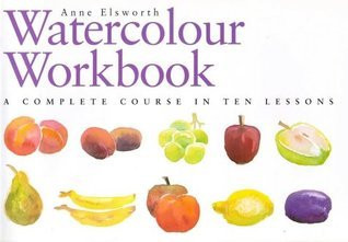 Anne Elsworth / The Watercolour Workbook : A Complete Course in Ten Lessons (Coffee Table Book)