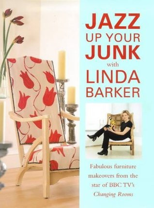Linda Barker / Jazz Up Your Junk With Linda Barker: Fabulous Furniture Makeovers from the Star of Bbc-Tv's Changing Rooms (Coffee Table Book)