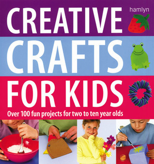 Gill Dickerson / Creative Crafts for Kids: Over 100 Fun Projects for Two to Ten Year Olds (Coffee Table Book)