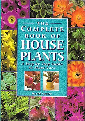 David Squire / The Complete Book of House Plants: A Step by Step Guide to Plant Care (Coffee Table Book)