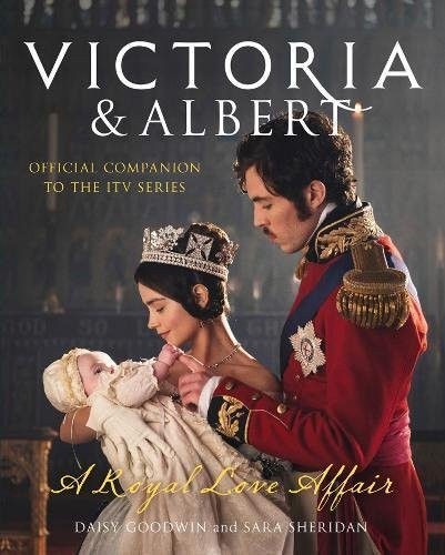 Daisy Goodwin / Victoria and Albert - A Royal Love Affair: Official companion to the ITV series (Coffee Table Book)