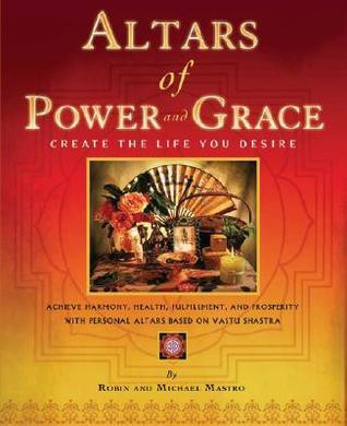 Robin Mastro / Altars of Power and Grace: Create the Life You Desire--Achieve Harmony, Health, Fulfillment and Prosperity with Personal Altars Based on Vastu Shastra (Coffee Table Book)