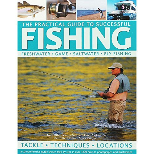 Tony Miles / The Practical Guide to Successful Fishing: A Comprehensive Guide Shown Step By Step in Over 1200 How-to Photographs and Illustrations (Coffee Table Book)