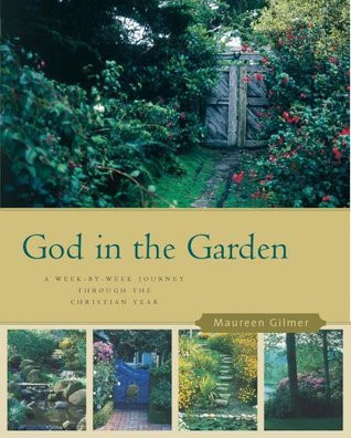 Maureen Gilmer / God in the Garden: A Week-by-Week Journey through the Christian Year (Coffee Table Book)