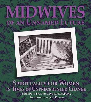 Mary Ruth Broz / Midwives of an Unnamed Future: Spirituality for Women in Times of Unprecedented Change (Coffee Table Book)