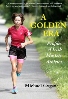 Michael Gygax / A Golden Era: Profiles of Irish Masters Athletes (Coffee Table Book)