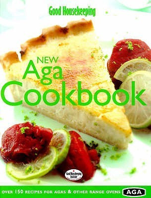 Good Housekeeping' New Aga Cookbook : Over 150 Recipes for Agas and Other Range Ovens (Coffee Table Book)