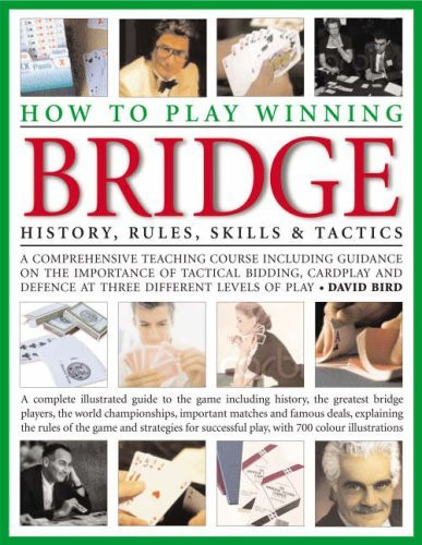 David Bird / How to Play Winning Bridge: An expert, comprehensive teaching course designed to develop skills and competence: the importance of good bidding, card ... guide to the game including history (Coffee Table Book)