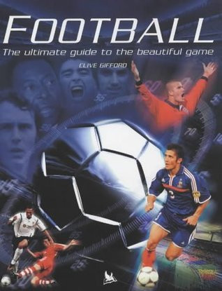 Clive Gifford / Football : The Ultimate Guide to the Beautiful Game (Coffee Table Book)