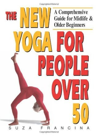 Suza Francina / The New Yoga for People Over 50: A Comprehensive Guide for Midlife & Older Beginners (Coffee Table Book)