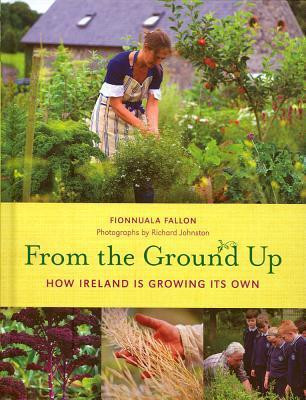 Fionnuala Fallon / From the Ground Up: How Ireland Is Growing Its Own (Coffee Table Book)