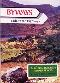 Christopher Moriarty / By-Ways Rather Than Highways: Exploring Ireland's Hidden Places : 38 Routes to Discover by Car (Coffee Table Book)