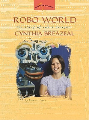 Jordan D. Brown / Robo World: The Story of Robot Designer Cynthia Breazeal (Coffee Table Book)