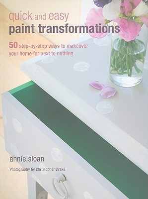 Annie Sloan / Quick and Easy Paint Transformations: 50 Step-by-Step Ways to Makeover Your Home for Next to Nothing (Coffee Table Book)