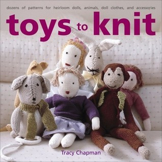Tracy Chapman / Toys to Knit: Dozens of Patterns for Heirloom Dolls, Animals, Doll Clothes, and Accessories (Coffee Table Book)