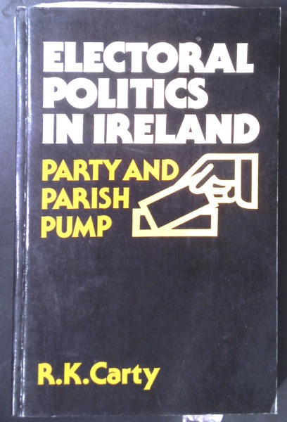 R.K. Carty - Electoral Politics in Ireland: Party and Parish Pump - pb - 1983